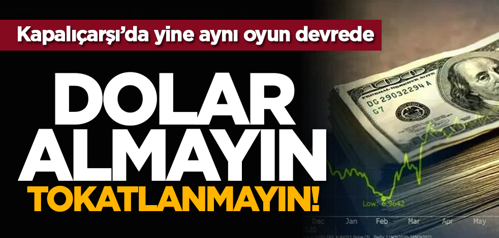 Dolar almayın tokatlanmayın! Yine aynı oyun devrede