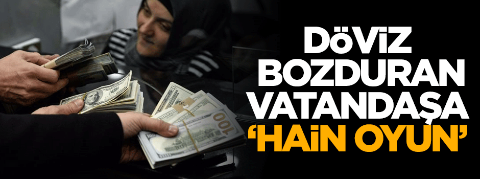 Dolar bozduran vatandaşa 'hain oyun'