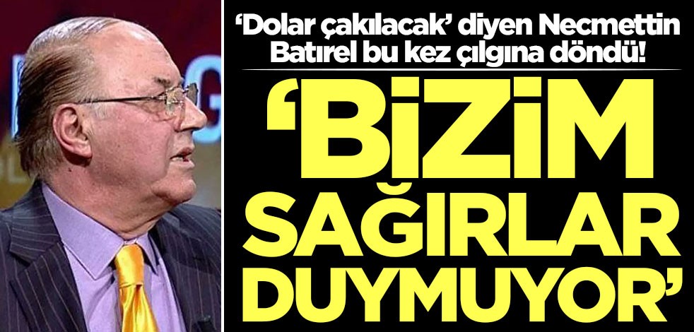 ‘Dolar çakılacak’ diyen Necmettin Batırel bu kez çılgına döndü: Bizim sağırlar duymuyor