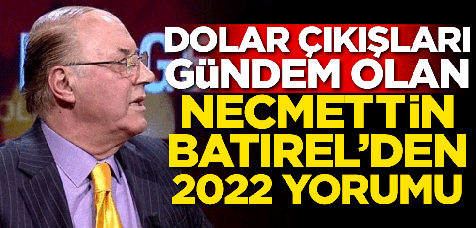 Dolar çıkışları gündem olan Necmettin Batırel'den bomba 2022 yorumu!