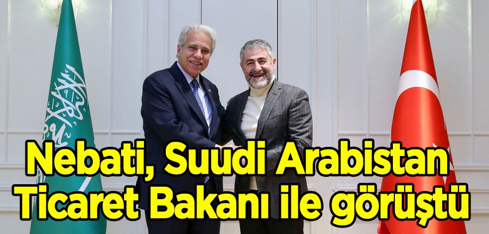 Dolar desteği sonrası ilk temas: Nureddin Nebati, Suudi Arabistan Ticaret Bakanı ile görüştü