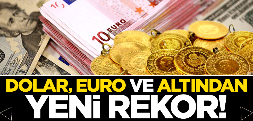 Dolar, Euro ve altından yeni rekor!