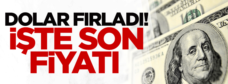Dolar fırladı, işte son fiyatı!