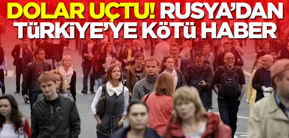 Dolar fırlayıp gidince Rusya'dan Türkiye'ye kötü haber geldi