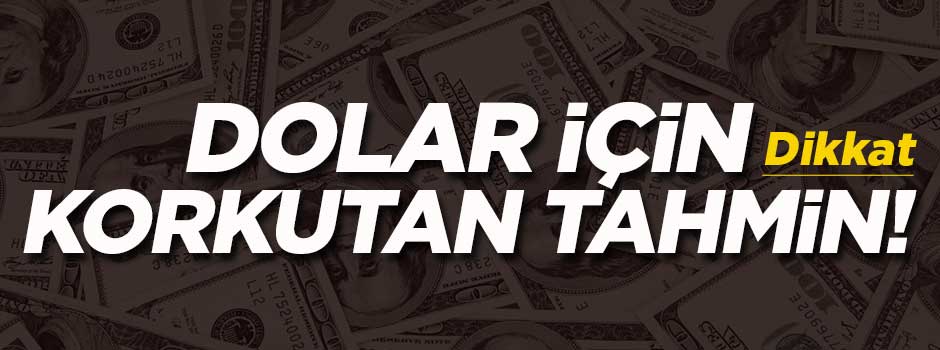 Dolar için korkutan tahmin!