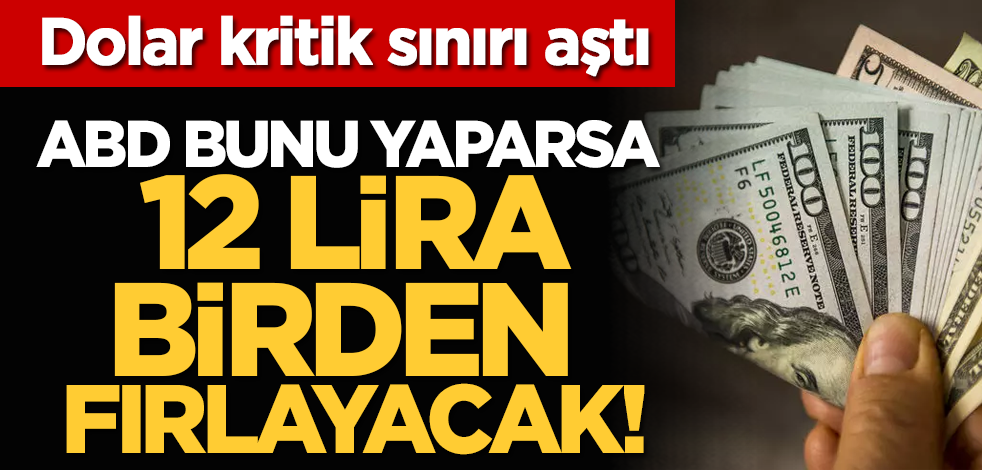 Dolar kritik sınırı aştı: ABD bunu yaparsa 12 lira birden fırlayacak!