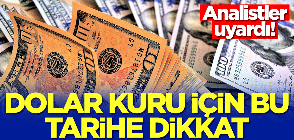 Dolar kuru için bu tarihe dikkat! Analistler uyardı