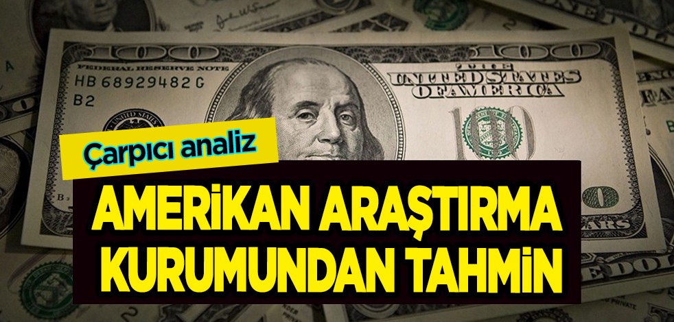 Dolar kuru sinsi sinsi tırmanıyor! Amerikan araştırma kurumundan dolar için ağızları açık bırakan tahmin