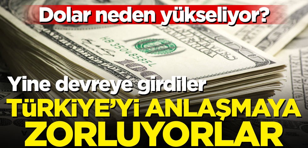 Dolar neden yükseldi? Türkiye'yi anlaşmaya zorluyorlar