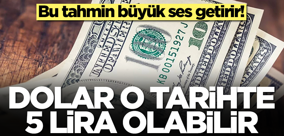 Dolar o tarihte 5 lira olabilir! Bu tahmin çok ses getirir