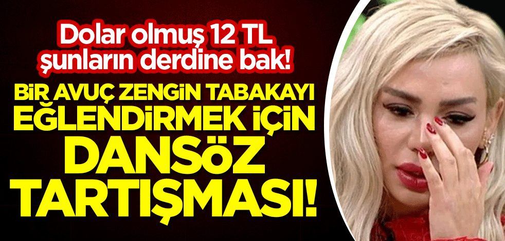 Dolar olmuş 12 TL, şunların derdine bak! Bir avuç zengin tabakayı eğlendirmek için 'dansöz' tartışması!