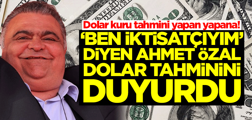 Dolar tahmini yapan yapana! 'Ben iktisatçıyım' diyen Ahmet Özal dolar tahminini duyurdu