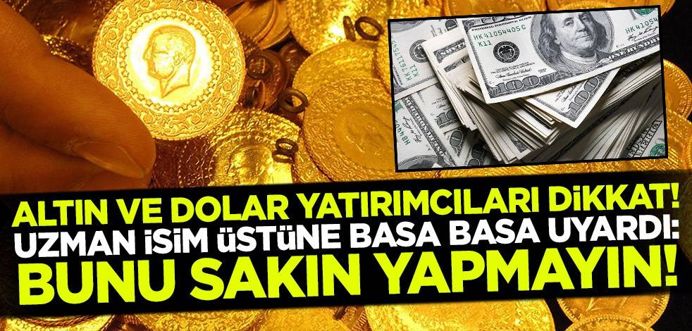 Dolar ve altın fiyatında yeni rekor! Uzman isim üstüne basa basa uyardı: Bunu sakın yapmayın