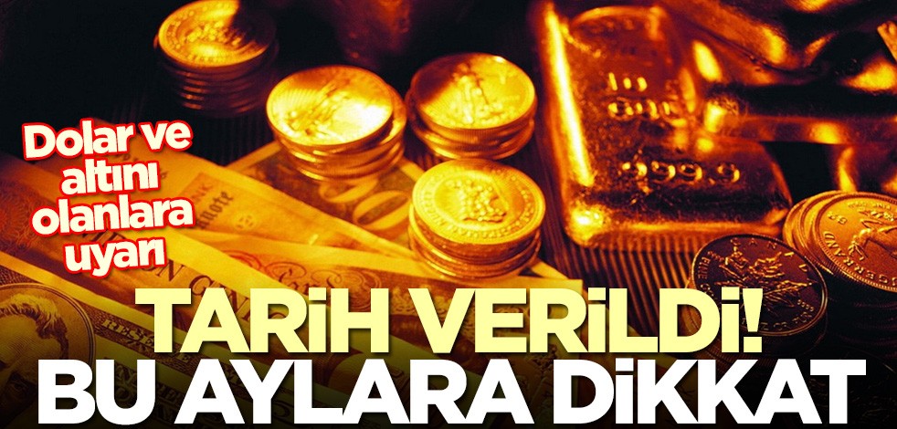 Dolar ve altını olanlar dikkat! Tarih verildi