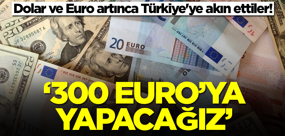 Dolar ve Euro artınca Türkiye'ye akın ettiler! 300 Euro'ya yapacağız