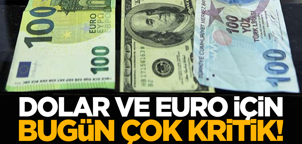 Dolar ve euro için bugün çok kritik!