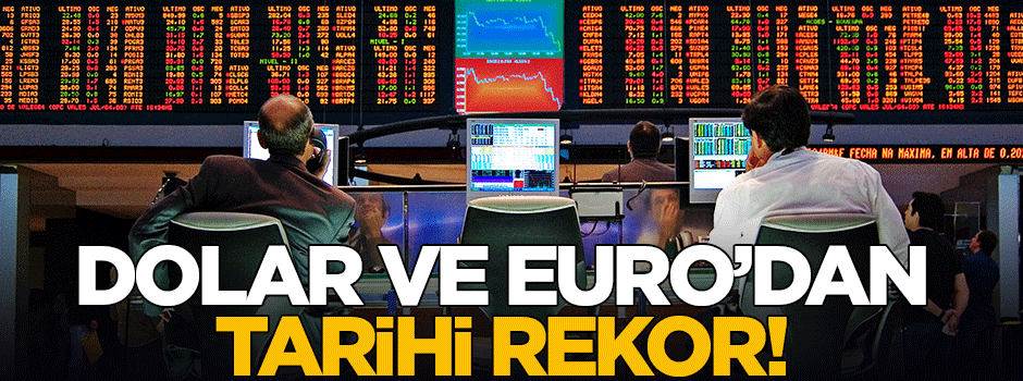 Dolar ve Euro'dan tarihi rekor!