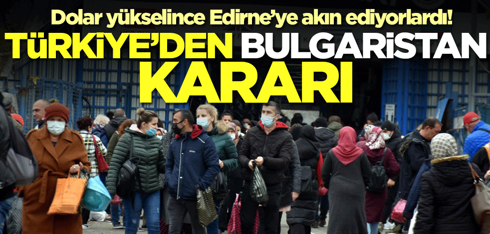 Dolar yükselince Edirne’ye akın ediyorlardı! Türkiye'den Bulgaristan kararı
