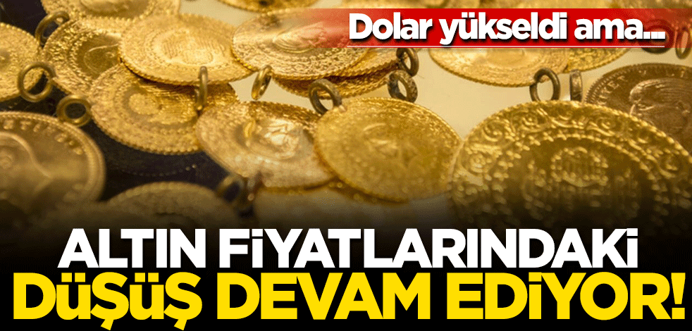 Dolar yükseldi ama... Altın fiyatlarındaki düşüş devam ediyor!