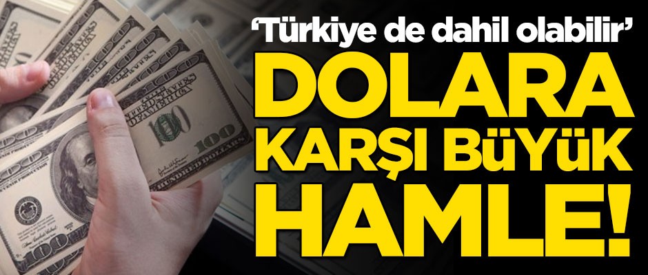 Dolara karşı büyük hamle! Türkiye de dahil olabilir