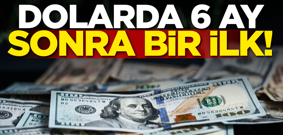 Dolarda 6 ay sonra bir ilk!