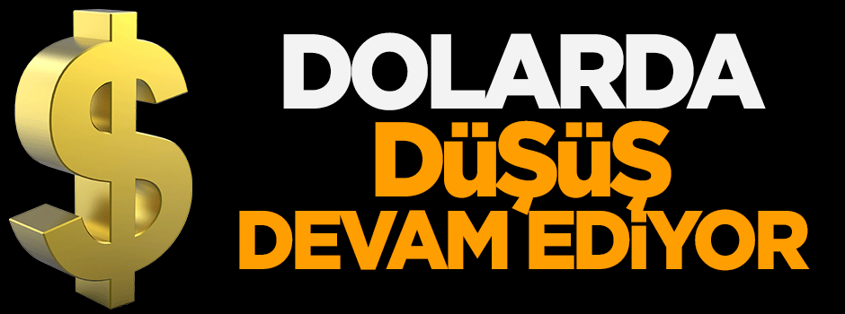 Dolarda düşüş devam ediyor
