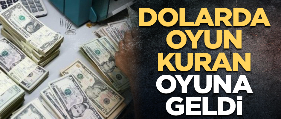 Dolarda oyun kuran oyuna geldi