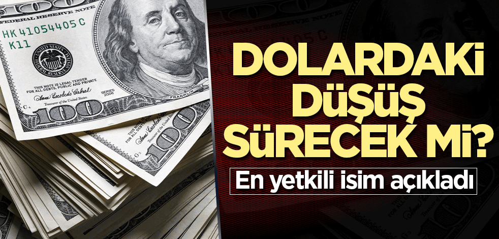 Dolardaki düşüş sürecek mi? En yetkili isim açıkladı