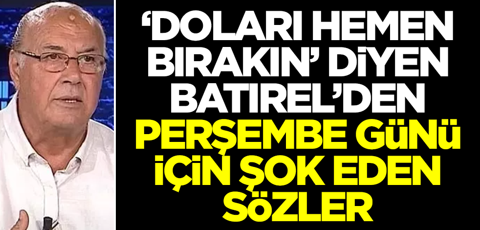 'Doları hemen bırakın' diyen Necmettin Batırel'den Perşembe günü için şok sözler