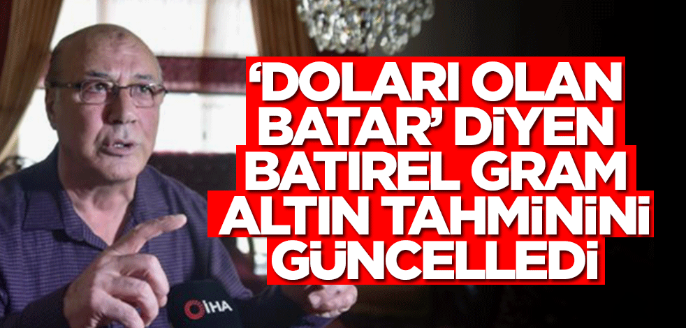 'Doları olan batar' diyen Necmettin Batırel gram altın tahminini güncelledi: O rakamı aşacak