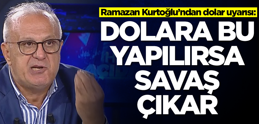Doları olan, olmayan herkesi ilgilendiriyor! Ramazan Kurtoğlu uyardı: Dolara bu yapılırsa savaş çıkar