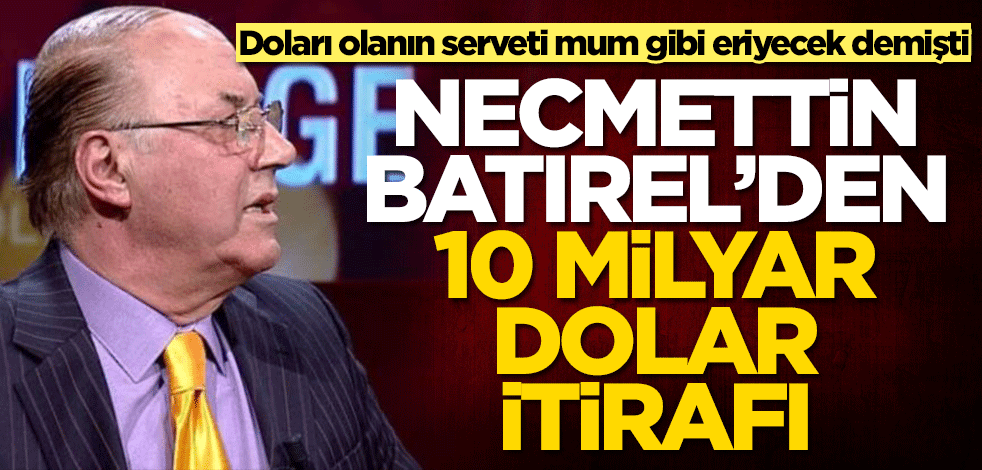 'Doları olanın serveti mum gibi eriyecek' demişti! Necmettin Batırel'den 10 milyar dolar itirafı