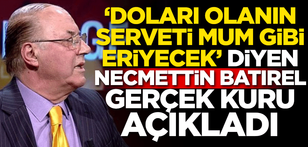 ‘Doları olanın serveti mum gibi eriyecek’ diyen Necmettin Batırel konuştu! Doların olması gereken rakam...