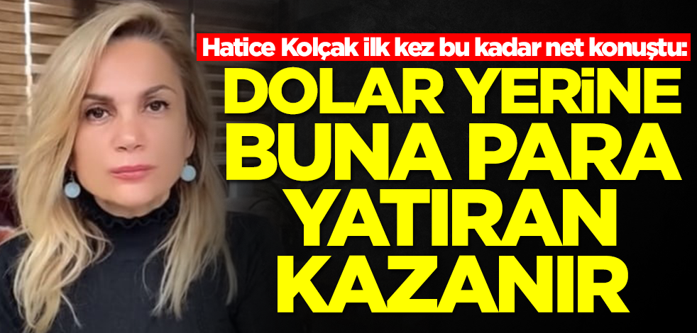 Doları olanlar dikkat! Ekonomist Hatice Kolçak son tahminini duyurdu: Dolar yerine bunu alan kazanır