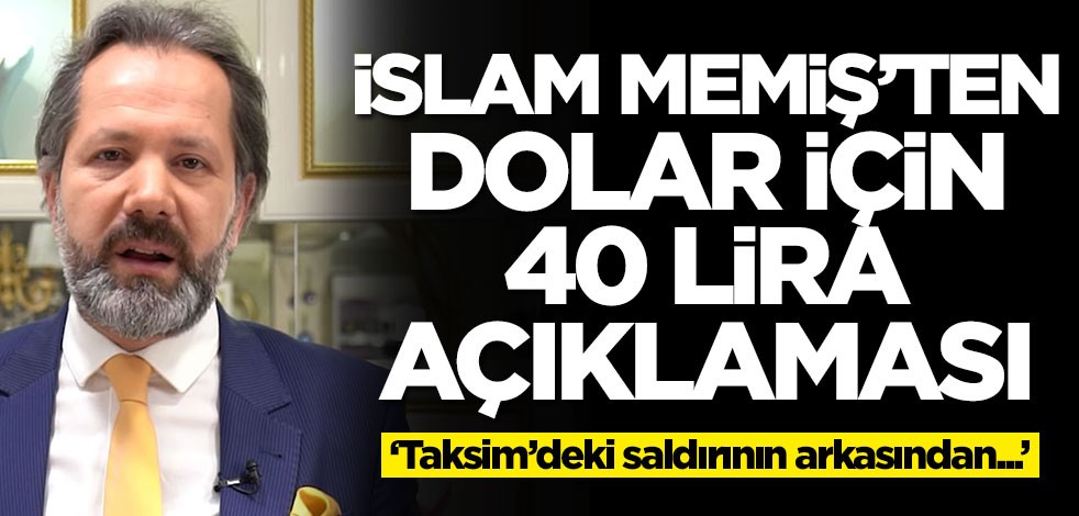 Doları olanlar dikkat! İslam Memiş'ten dolar için 40 lira açıklaması: Taksim'deki saldırının ardından...