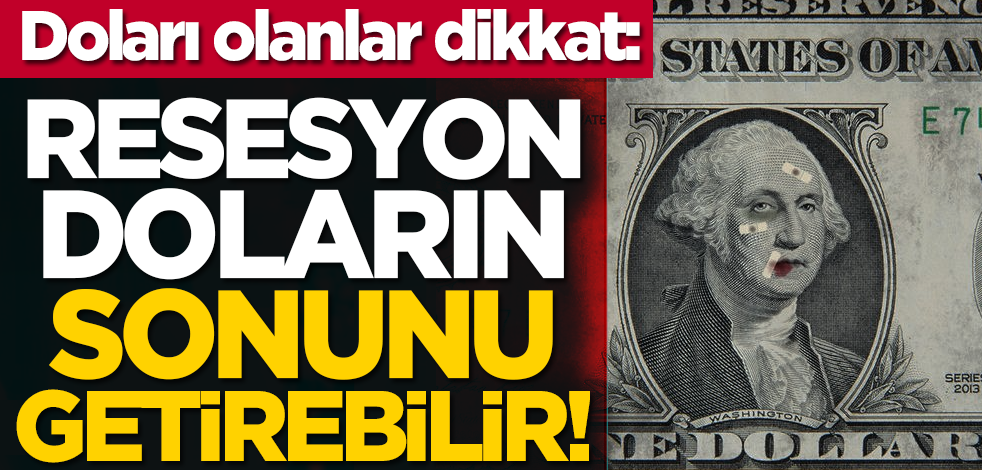 Doları olanlar dikkat: Resesyon doların sonunu getirebilir!
