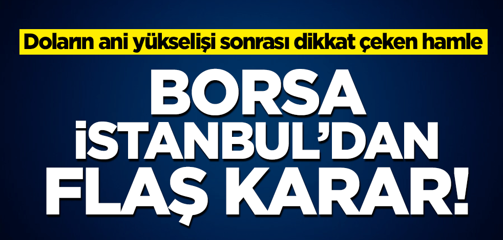 Doların ani yükselişi sonrası Borsa İstanbul'dan flaş karar! Açığa satış kuralı getirildi