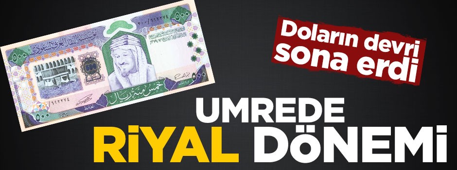 Doların devri sona erdi! Umrede riyal dönemi