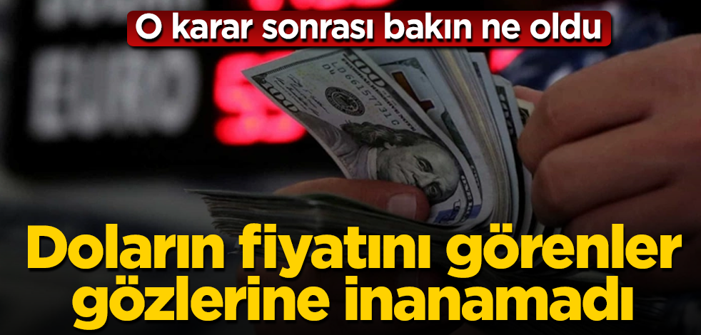 Doların fiyatını görenler gözlerine inanamadı! O karar sonrası bakın ne oldu