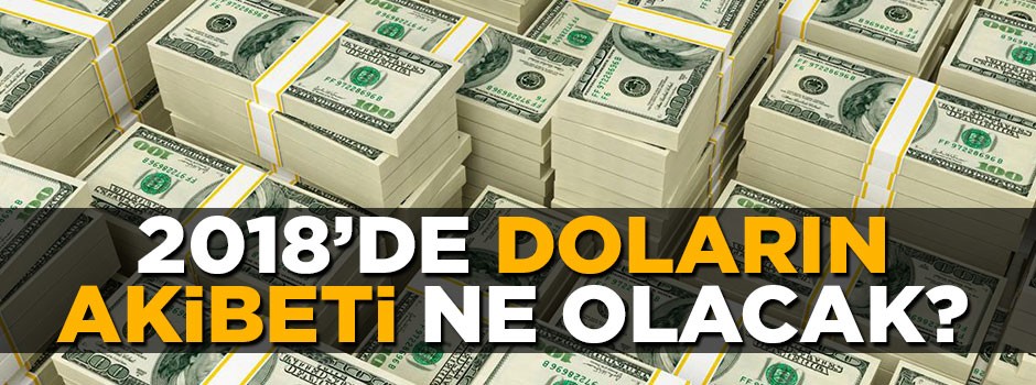 Doların maliyeti 2018’de artabilir