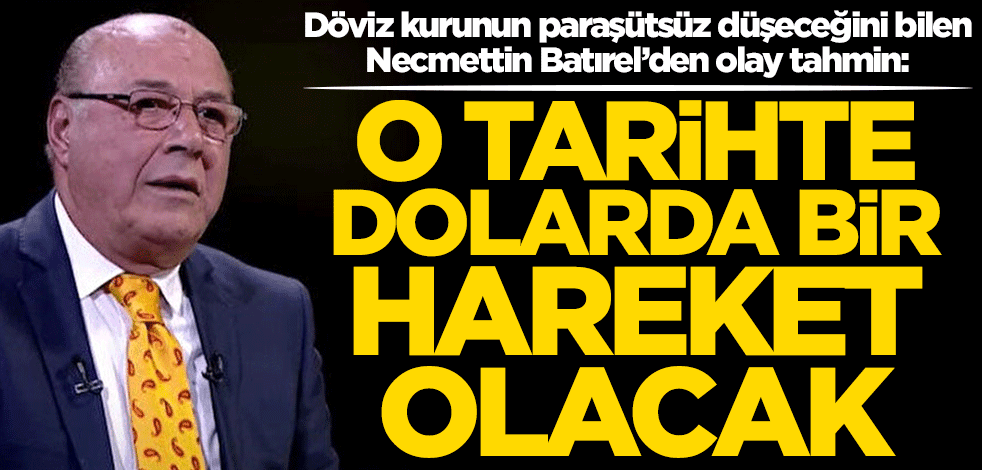 Doların paraşütsüz düşeceğini bilen Necmettin Batırel'den yeni tahmin: O tarihte dolarda bir hareketlenme olacak