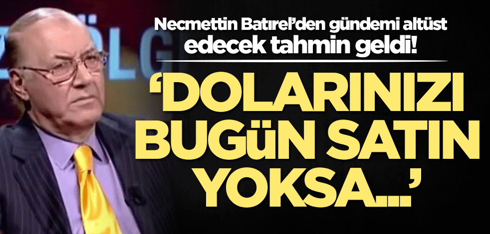 Doların paraşütsüz düşeceğini tahmin eden Necmettin Batırel’den yeni uyarı: Dolarınızı bugün satın yoksa...