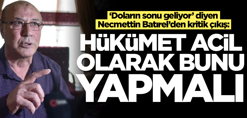 'Doların sonu geliyor' diyen Necmettin Batırel'den olay çıkış: Hükümet acil olarak bunu yapmalı