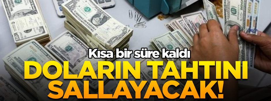Doların tahtını sallayacak! Kısa bir süre kaldı