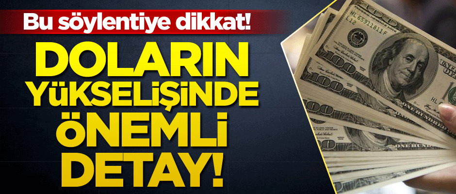 Doların yükselişinde önemli detay! Bu söylentiye dikkat!