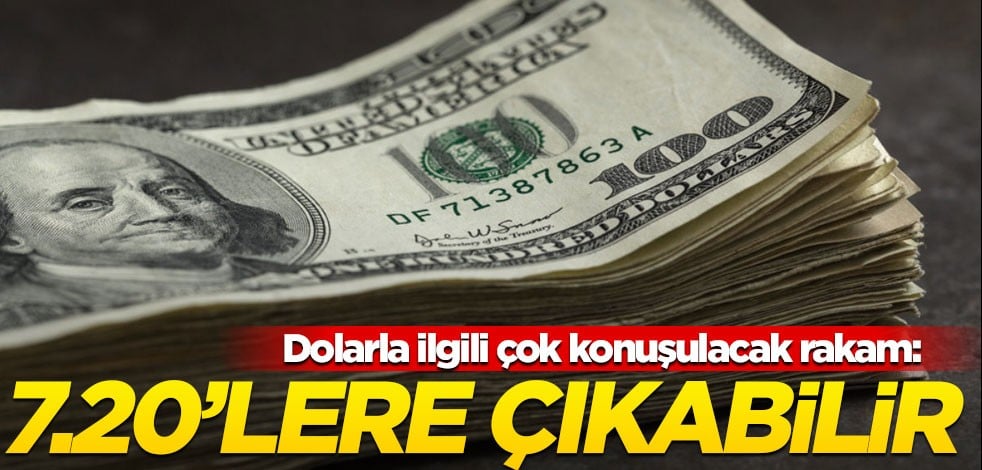 Dolarla ilgili çok konuşulacak rakam: 7.20’lere çıkabilir