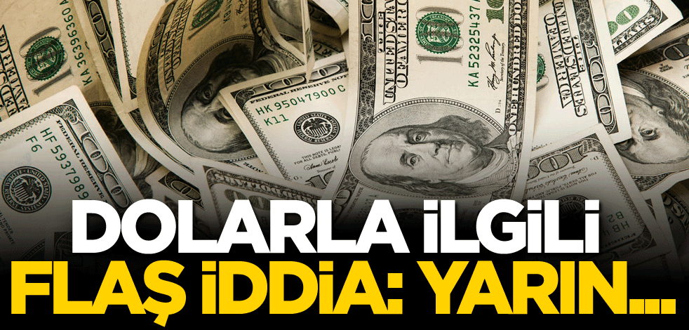 Dolarla ilgili flaş iddia: Yarın...