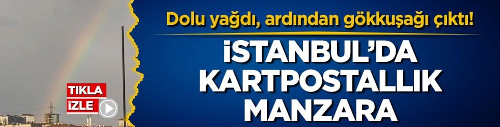Dolu yağdı, ardından gökkuşağı çıktı! İstanbul’da kartpostallık manzara