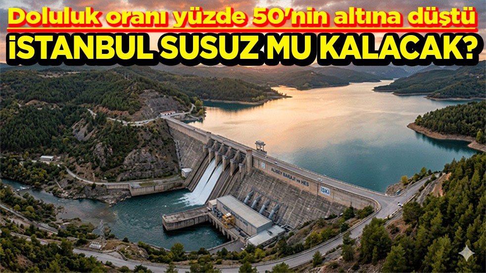 Doluluk oranı yüzde 50'nin altına düştü İstanbul susuz mu kalacak?