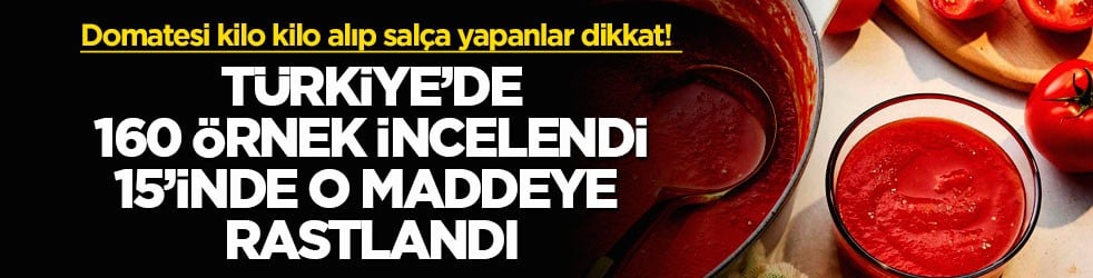 Domatesi kilo kilo alıp salça yapanlar dikkat! Türkiye’de 160 örnek incelendi, 15’inde o maddeye rastlandı